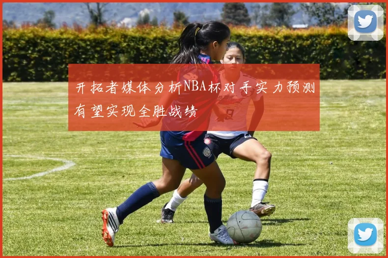 开拓者媒体分析NBA杯对手实力预测有望实现全胜战绩